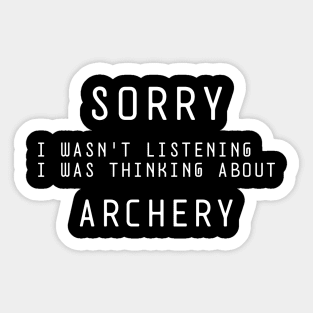 SORRY I WASN'T LISTENING I WAS THINKING ABOUT ARCHERY Sticker